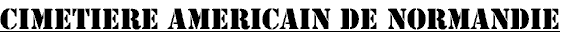 CIMETIERE AMERICAIN DE NORMANDIE